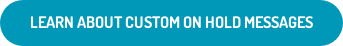 LEARN ABOUT CUSTOM ON HOLD MESSAGES